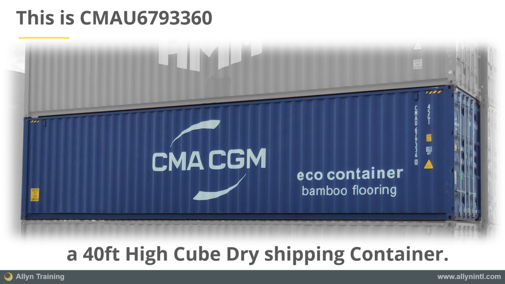 A photo of a 40 foot HC container - we used this container from CMA CGM in our elearning a container's voyage and it is placed here as a teaser.
He reads "This is CMAU6793360 a 40ft High Cube Dry shipping Container." 
And displayed a picture of the container in a stack with the other containers grayed out